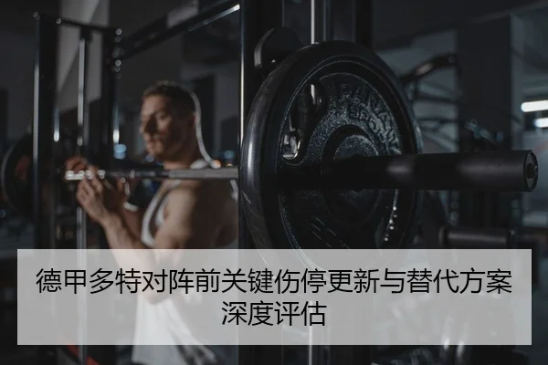 德甲多特对阵前关键伤停更新与替代方案深度评估